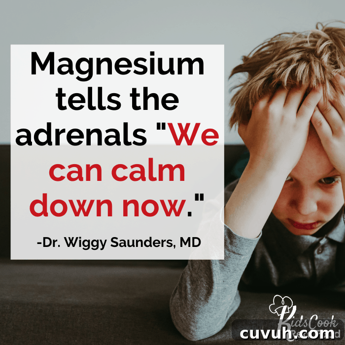 Magnesium tells the adrenals "We can calm down now." -Dr. Wiggy Saunders, MD